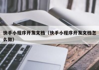 快手小程序开发文档（快手小程序开发文档怎么做）