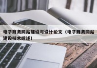 电子商务网站建设与设计论文（电子商务网站建设技术综述）